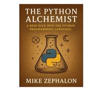 The Python Alchemist: A Deep Dive into the Python Programming Language