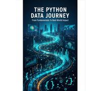 The Python Data Journey: From Fundamentals To Real-World Impact