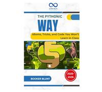The Pythonic Way: Idioms, Tricks, and Code You Won’t Learn in Class
