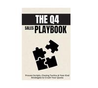 The Q4 Sales Playbook: Proven Scripts, Closing Tactics & Year-End Strategies to Crush Your Quota