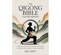 THE QIGONG BIBLE FOR BEGINNERS: A Beginner’s Guide to Energy Cultivation, Breathwork, and Gentle Healing Practices for Balance and Vitality