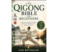 The Qigong Bible for Beginners: A Step-by-Step Guide to Breathing, Movement, Meditation, and Energy Cultivation