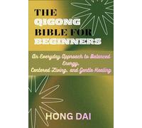 THE QIGONG BIBLE FOR BEGINNERS: An Everyday Approach to Balanced Energy, Centered Living, and Gentle Healing