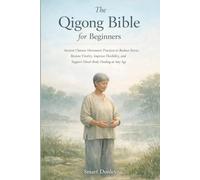The Qigong Bible for Beginners: Ancient Chinese Movement Practices to Reduce Stress, Restore Vitality, Improve Flexibility, and Support Mind-Body Healing at Any Age