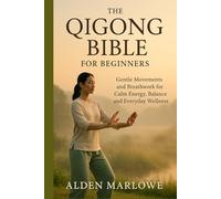 THE QIGONG BIBLE FOR BEGINNERS: Gentle Movements and Breathwork for Calm Energy, Balance and Everyday Wellness