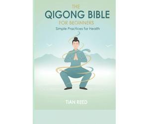 THE QIGONG BIBLE FOR BEGINNERS: Simple Practices for Health