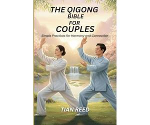 THE QIGONG BIBLE FOR COUPLES: Simple Practices for Harmony and Connection