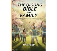 THE QIGONG BIBLE FOR FAMILY: Shared Energy Harmony and Wellness at Home