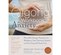 The Qigong Workbook for Anxiety : Powerful Energy Practices to Rebalance Your Nervous System and Free Yourself from Fear