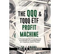 The QQQ and TQQQ ETF Profit Machine: A Roadmap for Trading and Investing in Cutting-Edge AI-Focused Tech Titans