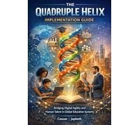 THE QUADRUPLE HELIX IMPLEMENTATION GUIDE: Bridging Digital Agility and Human Talent in Global Education Systems (finstock)