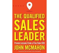 The Qualified Sales Leader: Proven Lessons from a Five Time CRO