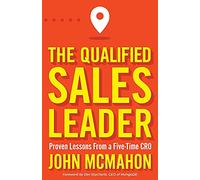 The Qualified Sales Leader: Proven Lessons from a Five Time CRO