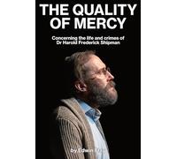 The Quality of Mercy: Concerning the life and crimes of Dr Harold Frederick Shipman