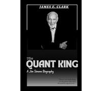 THE QUANT KING: A Jim Simons Biography.