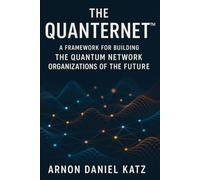 The Quanternet™: A Framework for Building The Quantum Network Organizations of The Future