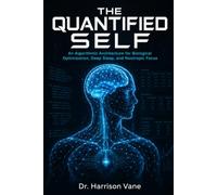 The Quantified Self: An Algorithmic Architecture for Biological Optimization, Deep Sleep, and Nootropic Focus (THE AUTONOMOUS ENTERPRISE SERIES)