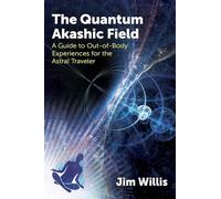 The Quantum Akashic Field: A Guide to Out-of-Body Experiences for the Astral Traveler