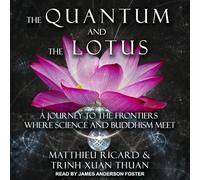 The Quantum and the Lotus: A Journey to the Frontiers Where Science and Buddhism Meet
