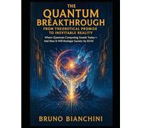 The Quantum Breakthrough From Theoretical Promise to Inevitable Reality: Where Quantum Computing Stands Today and How It Will Reshape Society by 2030