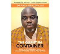 The Quantum Container: A Guide to Expanding Your Consciousness to Receive Abundance