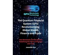 The Quantum Financial System (QFS) Revolutionizing Global Wealth Finance and Trade: How Blockchain and the QFS Are Redefining the Future of Finance and Trade