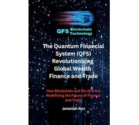 The Quantum Financial System (QFS) Revolutionizing Global Wealth Finance and Trade: How Blockchain and the QFS Are Redefining the Future of Finance and Trade