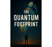 The Quantum Footprint: A Journey Through Timelines, Identity, and Destiny (Quantum Footprint Series)