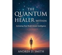 The Quantum Healer Within: Activating Your Body's Innate Intelligence