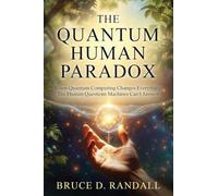 The Quantum Human Paradox: When Quantum Computing Changes Everything: The Human Questions Machines Can't Answer (2)