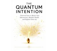 The Quantum Intention: Universal Laws to Master Your Subconscious, Manifest Wealth, and Engineer Inner Joy