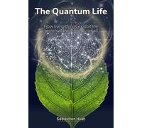 The Quantum Life: How living things exploit the secrets of the infinitely small