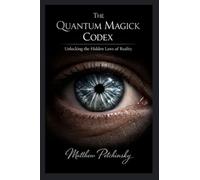 The Quantum Magick Codex: Unlocking the Hidden Laws of Reality