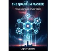 THE QUANTUM MASTER: Unlock the Universe's Hidden Laws for Unstoppable Business Growth, Wealth, and Market Supremacy (The Quantum Business Series)