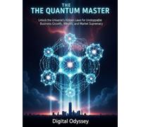 THE QUANTUM MASTER: Unlock the Universe's Hidden Laws for Unstoppable Business Growth, Wealth, and Market Supremacy (The Quantum Business Series)