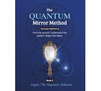 The Quantum Mirror Method™: The Inner Child Portal: Find the wound. Understand the pattern. Begin the repair.