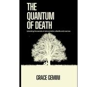 The Quantum of Death: Unlocking the secrets of reincarnation, afterlife and cosmos.