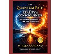 The Quantum Path to Reality & Consciousness: How Your Mind Shapes What You See, Think, and Experience (Spirituality)