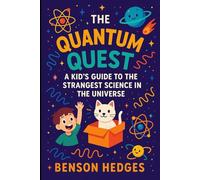 The Quantum Quest: A Kid’s Guide to the Strangest Science in the Universe: Children's Quantum Physics Learning Book