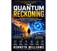 THE QUANTUM RECKONING: How Quantum Computing Will Rewrite Artificial Intelligence, Destroy Trillion-Dollar Investments, and Reshape the Global Economy