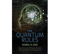 The Quantum Rules: How the Laws of Physics Explain Love, Success, and Everyday Life