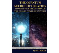 THE QUANTUM SECRET OF CREATION: MANIFEST YOUR DREAM THROUGH THE COSMIC POWER OF THE UNIVERSE