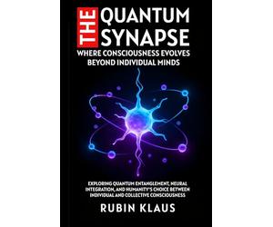 The Quantum Synapse: Where Consciousness Evolves Beyond Individual Minds: Exploring Quantum Entanglement, Neural Integration, and Humanity's Choice Between Individual and Collective Consciousness