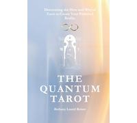 The Quantum Tarot: Discovering the How and Why of Tarot to Create Your Preferred Reality