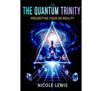 The Quantum Trinity: Projecting Your 5D Reality: 2 (The Great Awakening: A Journey to 5D)