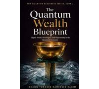 The Quantum Wealth Blueprint: Digital Assets, Sovereignty and Opportunity in the Quantum Economy (Quantum Readiness Series)