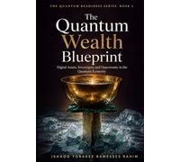 The Quantum Wealth Blueprint: Digital Assets, Sovereignty and Opportunity in the Quantum Economy (Quantum Readiness Series)