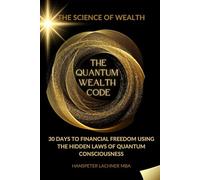 THE QUANTUM WEALTH CODE: 30 Days to Financial Freedom Using the Hidden Laws of Quantum Consciousness. (The Quantum Manifestation Series. The Ultimate ... with Quantum Precision and Cosmic Rhythm.)