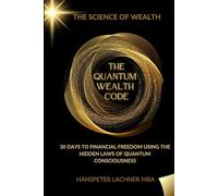 THE QUANTUM WEALTH CODE: 30 Days to Financial Freedom Using the Hidden Laws of Quantum Consciousness. (The Quantum Manifestation Series. The Ultimate ... with Quantum Precision and Cosmic Rhythm.)