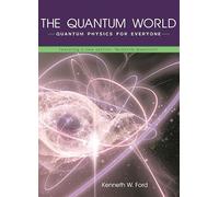 The Quantum World: Quantum Physics for Everyone Featuring a New Section, "Quantum Questions"